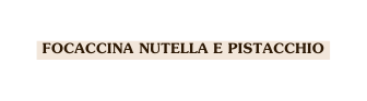 Focaccina nutella e pistacchio